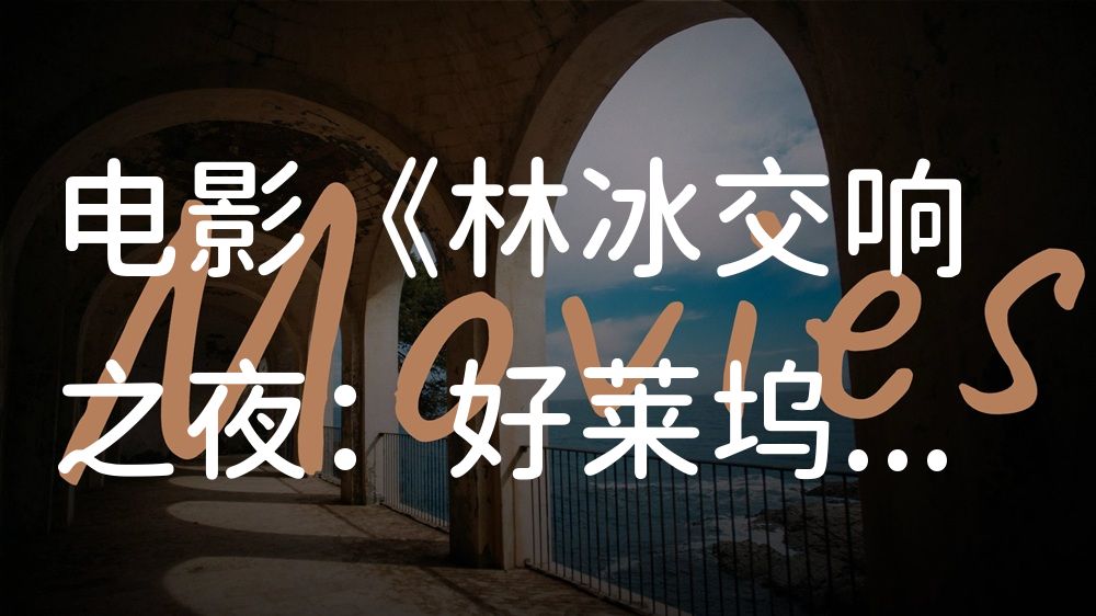 《林冰交响之夜：好莱坞碗演唱会》电影解说稿：故事梳理+隐藏细节（影视解说文案）