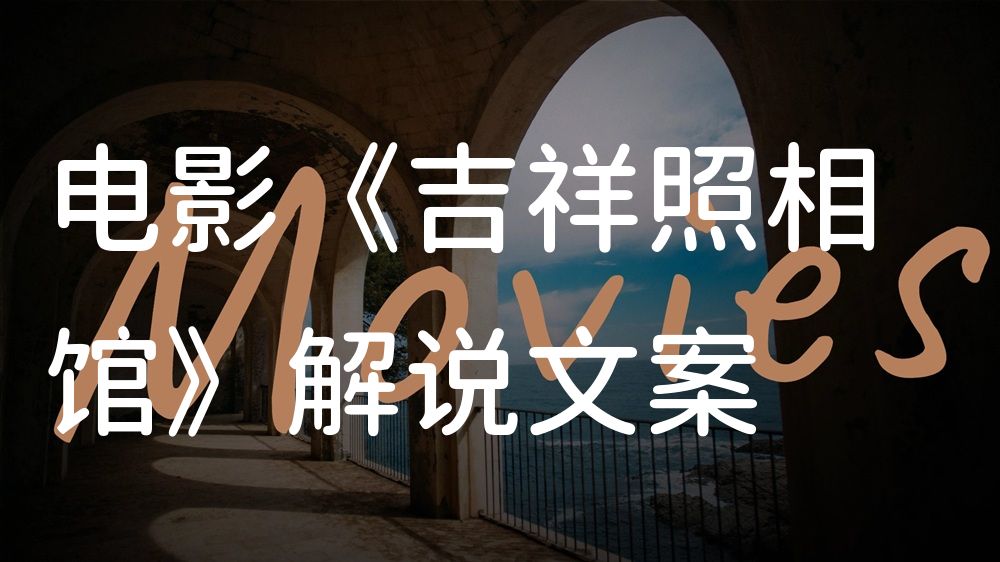 《吉祥照相馆》电影解说稿：剧情完整版+隐藏细节（影视解说文案）