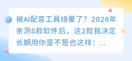 被AI配音工具绕晕了？2026年亲测8款软件后，这2款我决定长期用