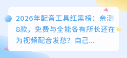 2026年配音工具红黑榜：亲测8款，免费与全能各有所长
