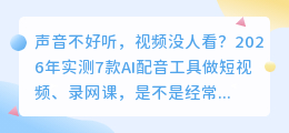 2026年AI配音工具实测：7款亲测对比，告诉你哪个更适合新手