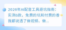 2026年AI配音工具避坑指南：实测8款，免费的坑和付费的香我都说透了