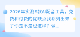 2026年实测8款AI配音工具，免费和付费的优缺点我都列出来了