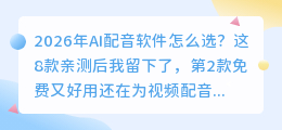 2026年AI配音软件怎么选？这8款亲测后我留下了，第2款免费又好用