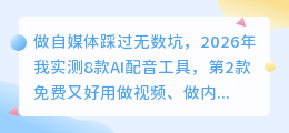 做自媒体踩过无数坑，2026年我实测8款AI配音工具，第2款免费又好用