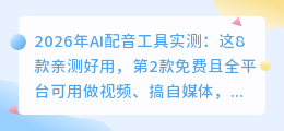 2026年AI配音工具实测：这8款亲测好用，第2款免费且全平台可用