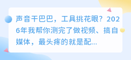2026年AI配音软件怎么选？实测8款工具优缺点，帮你避开付费陷阱