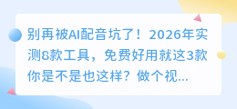 别再被AI配音坑了！2026年实测8款工具，免费好用就这3款