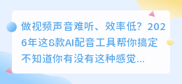 2026年AI配音工具红黑榜：实测8款，这3款免费又好用，第1款全能