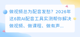 2026年配音软件避坑指南：免费有坑付费有值，这6款实测帮你选