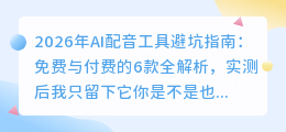 2026年AI配音工具避坑指南：免费与付费的6款全解析，实测后我只留下它
