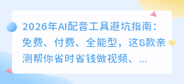 2026年AI配音工具避坑指南：免费、付费、全能型，这8款亲测帮你省时省钱