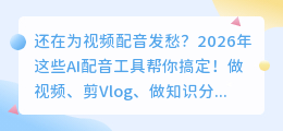 2026年配音工具红黑榜实测：这7款亲测好用，第1款免费额度真香