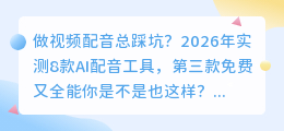 做视频配音总踩坑？2026年实测8款AI配音工具，第三款免费又全能