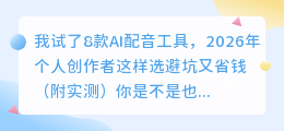 我试了8款AI配音工具，2026年个人创作者这样选避坑又省钱（附实测）