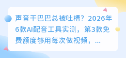 声音干巴巴总被吐槽？2026年6款AI配音工具实测，第3款免费额度够用