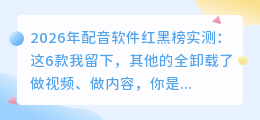 2026年配音软件红黑榜实测：这6款我留下，其他的全卸载了