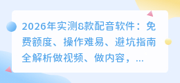 2026年实测8款配音软件：免费额度、操作难易、避坑指南全解析