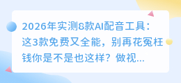 2026年实测8款AI配音工具：这3款免费又全能，别再花冤枉钱