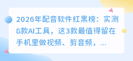 2026年配音软件红黑榜：实测8款AI工具，这3款最值得留在手机里