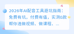 2026年AI配音工具避坑指南：免费有坑，付费有值，实测8款帮你选
