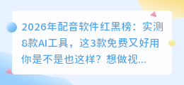 2026年配音软件红黑榜：实测8款AI工具，这3款免费又好用
