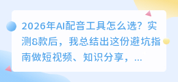 2026年AI配音工具怎么选？实测8款后，我总结出这份避坑指南