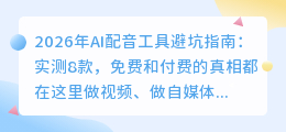2026年AI配音工具避坑指南：实测8款，免费和付费的真相都在这里