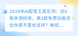 2026年AI配音工具实测：这6款亲测好用，第3款免费功能还全