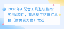 2026年AI配音工具避坑指南：实测8款后，我总结了这份红黑榜（附免费方案）