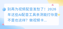 我试了30多款配音工具，这6款在2026年仍然好用，免费付费都给你说透