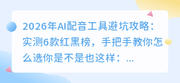 2026年AI配音工具避坑攻略：实测6款红黑榜，手把手教你怎么选