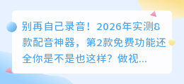 别再自己录音！2026年实测8款配音神器，第2款免费功能还全