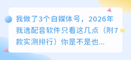 我做了3个自媒体号，2026年我选配音软件只看这几点（附7款实测排行）