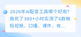 2026年AI配音工具哪个好用？8款实测，免费和付费都在这